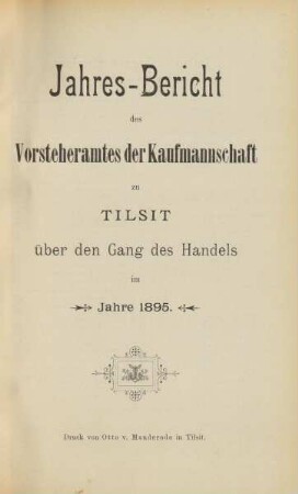 im Jahre 1895: Jahres-Bericht des Vorsteheramts der Korporation der Kaufmannschaft zu Tilsit