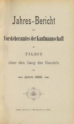 im Jahre 1895: Jahres-Bericht des Vorsteheramts der Korporation der Kaufmannschaft zu Tilsit