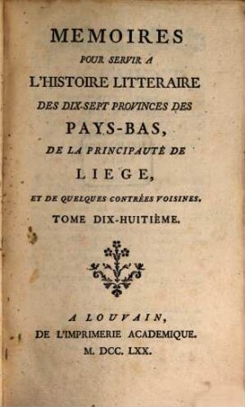Mémoires pour servir à l'histoire littéraire des dix-sept provinces des Pays-Bas de la principauté de Liège, et de quelques contrées voisines, 18
