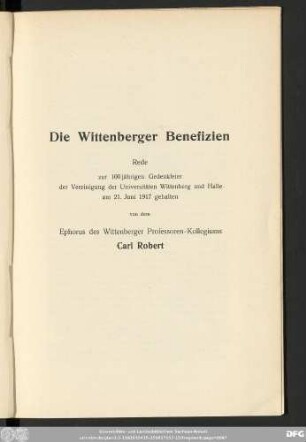 Die Wittenberger Benefizien Rede zur 100 jährigen Gedenkfeier der Vereinigung der Universitäten Wittenberg und Halle am 21. Juni 1917 gehalten von dem Ephorus des Wittenberger Professoren-Kollegiums Carl Robert