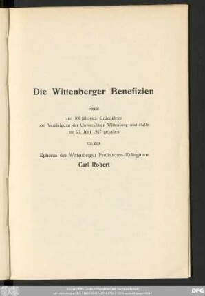 Die Wittenberger Benefizien Rede zur 100 jährigen Gedenkfeier der Vereinigung der Universitäten Wittenberg und Halle am 21. Juni 1917 gehalten von dem Ephorus des Wittenberger Professoren-Kollegiums Carl Robert
