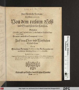 Zwo Christliche Predigen/ Auß Math. c. 16. v. 18. Von dem rechten Felß und Grundstein der Kirchen : Gehalten Die erste/ am Tag der beyden Hocherleuchten Aposteln Petri und Pauli. Die ander/ am fünfften Sontag nach Trinitatis. Auff dem Chur- und Fürstlichen Schloß Cleve