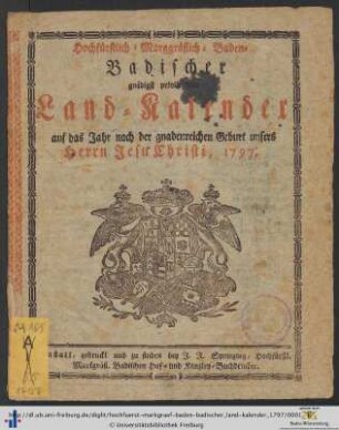 Hochfürstlich-markgräflich-Baden-badischer gnädigst privilegirter Land-Kalender: ... auf das Jahr nach der gnadenreichen Geburt unsers Herrn Jesu Christi, 1797