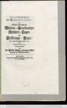 Lob- und Danck-Opffer des Weimarischen Zions, Bey Christ-Fürstlicher Wilhelm-Ernestinischer Gebuhrts-Tages- und Stifftungs-Feyer, Am 22sten Sonntage nach Trinitat. Als den 5ten Novemb. 1724 andächtig abgeleget, von Der Fürstl. Sächß. gesammten Hof-Capelle zur Wilhelms-Burg