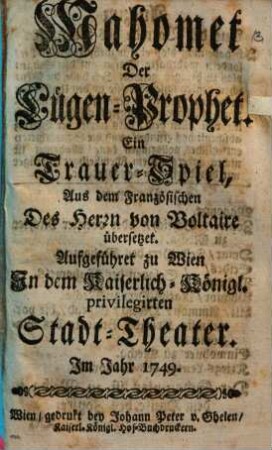Mahomet, der Lügen-Prophet : ein Trauerspiel ; aufgeführet zu Wien in dem Kaiserlich-Königl. privilegirten Stadt-Theater im Jahr 1749