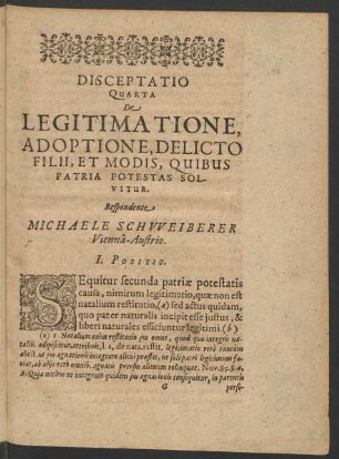Disceptatio Quarta De Legitimatione, Adoptione, Delicto Filii, Et Modis, Quibus Patria Potestas Solvitur, Respondente Michaele Schweiberer Vienna-Austrio