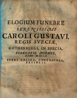 Elogium funebre serenissimi Caroli Gustavi regis Sveciae, Gothenburgi, in Suecia, Februario mense, anno MDCLX febri calida, contagiosa, extincti