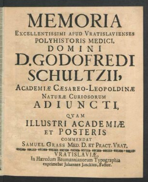 Memoria Excellentissimi Apud Vratislavienses Polyhistoris Medici, Domini D. Godofredi Schultzii, Academiae Caesareo-Leopoldinae Naturae Curiosorum Adiuncti