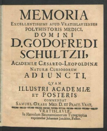 Memoria Excellentissimi Apud Vratislavienses Polyhistoris Medici, Domini D. Godofredi Schultzii, Academiae Caesareo-Leopoldinae Naturae Curiosorum Adiuncti