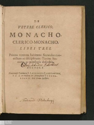 1: De Clerici, Monachi Vetere Institvto. Liber Primvs : Distinctus in tres Partes. In quibus, praeter veterem eorum habitu[m], multa quoque inserta de veste veterum laicorum. Breuiterq[ue] explicata singulorum origo, & antiquitas.