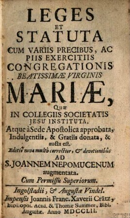 Leges et Statuta Cum Variis Precibus, Ac Piis Exercitiis Congregationis Beatissimae Virginis Mariae : Quae In Collegiis Societatis Jesu Instituta, Atque a Sede Apostolica approbata, Indulgentiis, & Gratiis donata, & aucta est