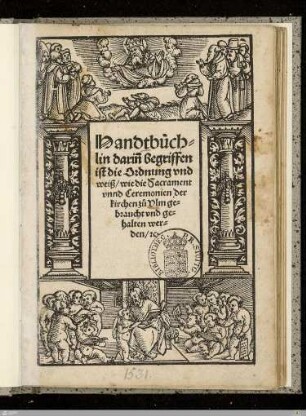 Handtbüchlin darin[n] begriffen ist die Ordnung vnd weiß, wie die Sacrament vnnd Ceremonien der kirchen zu Vlm gebraucht vnd gehalten werden, [et]c.