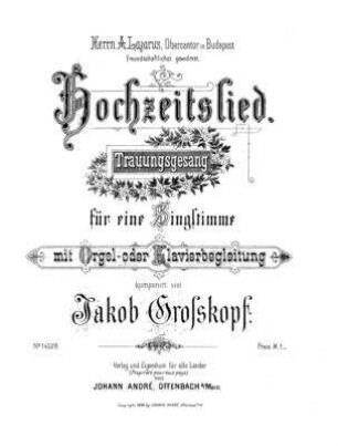 Hochzeitslied : Trauungsgesang für eine Singstimme mit Orgel- oder Klavierbegleitung / komponirt von Jakob Grosskopf