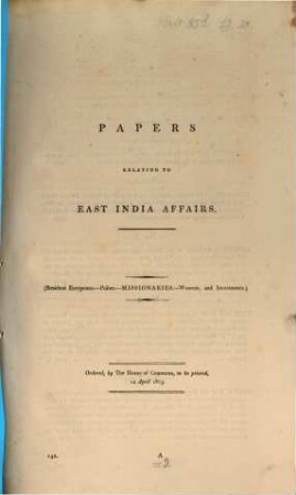 Papers relating to East India affairs : [Resident Europeans ; Police. Missionaries. Weavers, and investments] ; Ordered to be printed, 14. April 1813