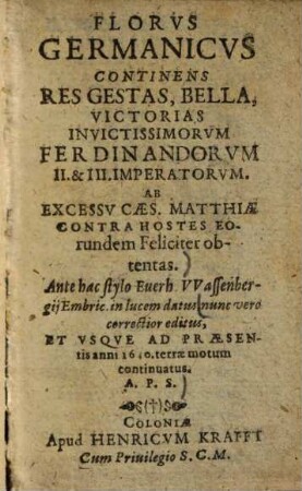 Florus Germanicus : continens res gestas, bella, victorias invictissimorum Ferdinandorum II & III imperatorum ; ab excessu Caes. Matthiae contra hostes eorundem feliciter obtentas