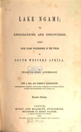 Lake Ngami; or, Explorations and Discoveries, during four years' Wandering in the wilds of South Western Africa : with a map and numerous illustrations representing sporting adventujres, subjects of natural history, devices for destroying wild animals, &c.