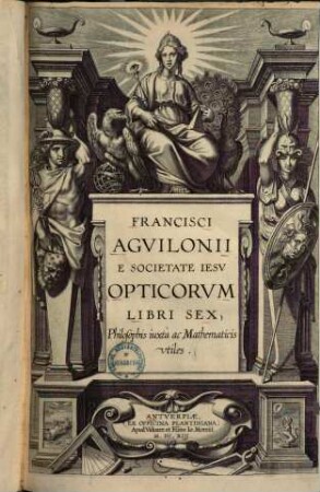 Francisci Agvilonii E Societate Iesv Opticorvm Libri Sex Philosophis iuxtà ac Mathematicis vtiles