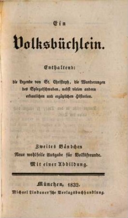 Ein Volksbüchlein, 2. Enthaltend die Legende von St. Christoph, die Wanderungen des Spiegelschwaben, nebst vielen andern erbaulichen und ergötzlichen Historien