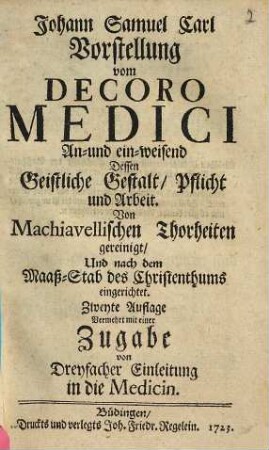 Vorstellung vom Decoro Medici : an- und ein-weisend dessen geistliche Gestalt, Pflicht und Arbeit ; von machiavellischen Thorheiten gereinigt und nach dem Maaß-Stab des Christenthums eingerichtet