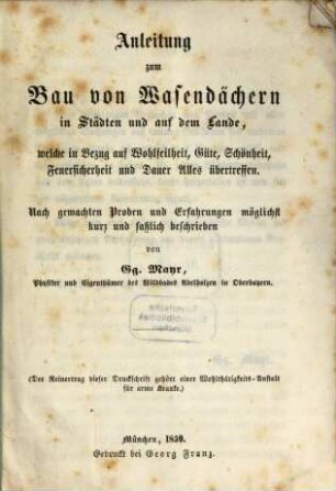 Anleitung zum Bau von Wasendächern in Städten und auf dem Lande, welche in Bezug auf Güte, leichte und billige Herstellung, Schönheit, Feuersicherheit und Dauer alle anderen Dachungen übertreffen