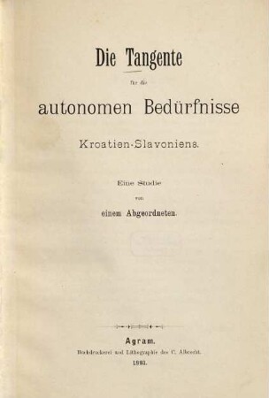 Die Tangente für die autonomen Bedürfnisse Kroatien-Slavoniens : Eine Studie. Von e. Abgeordneten