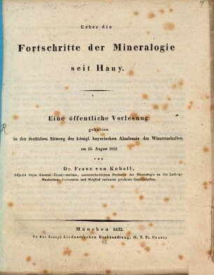 Ueber die Fortschritte der Mineralogie seit Hauy : eine öffentliche Vorlesung gehalten in der festlichen Sitzung der königl. bayerischen Akademie der Wissenschaften am 25. August 1832