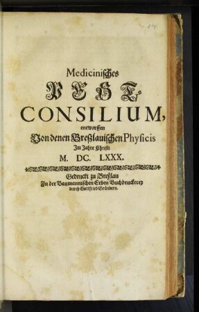 Medicinisches Pest-Consilium : entworffen Von denen Breßlauischen Physicis im Jahre Christi M.DC.LXXX.