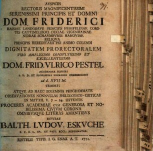 Auspiciis Rectoris magnificentissimi serenissimi principis et domini Dom. Friderici Hassiae Landgravii ... dignitatem prorectoralem ... Dom. Frid. Pestel ... tradet, atque ad haec solemnia programmate, observationes nonnullas philologico-criticas in Matth. V. 7 - 24 sistente ... invitat Balth. Ludov. Eskuche