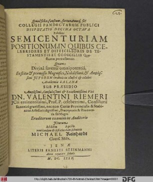 Collegii Pandectarum Publici Disputatio Decima Octava Exhibens Semicenturiam Positionum, In Quibus Celebriores Et Difficiliores De Testamentis Et Codicillis Quaestiones pertractantur