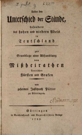 Ueber den Unterschied der Stände, besonders des hohen und niedern Adels in Teutschland : zur Grundlage einer Abhandlung von Mißheirathen Teutscher Fürsten und Grafen