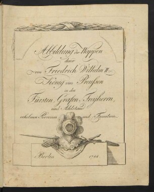 Abbildung der Wappen derer von Friedrich Wilhelm II., König von Preussen, in den Fürsten, Grafen, Freyherrn, und Adelstand erhobenen Personen und Familien