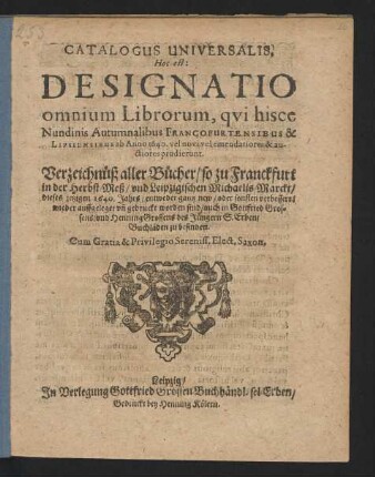 Catalogus Universalis, Hoc est: Designatio omnium Librorum, qui hisce Nundinis Autumnalibus Francofurtensibus & Lipsiensibus ab Anno 1640. vel novi vel emendatiores & auctiores prodierunt