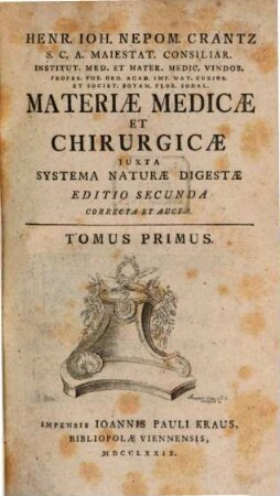 Henr. Ioh. Nepom. Crantz S. C. A. Maiestat. Consiliar. ... Materiae Medicae Et Chirurgicae Iuxta Systema Naturae Digestae, 1