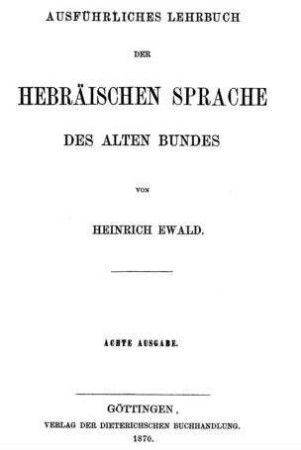Ausführliches Lehrbuch der hebräischen Sprache des alten Bundes / von Heinrich Ewald