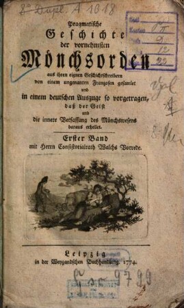 Pragmatische Geschichte der vornehmsten Mönchsorden : aus ihren eignen Geschichtschreibern von einem ungenanten Franzosen gesamlet und in einem deutschen Auszuge so vorgetragen, daß der Geist und die innere Verfassung des Mönchswesens daraus erhellet, 1