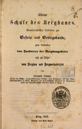 Kleine Schule des Bergbaues : gemeinfaßlicher Leitfaden zur Gestein und Gebirgskunde, zum Aufsuchen von Fundorten der Bergbaugesteine und zur Lehre vom Bergbau und Bergwerksbetrieb