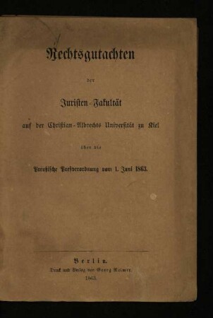Rechtsgutachten der Juristen-Fakultät auf der Christian-Albrechts Universität zu Kiel über die Preußische Preßverordnung vom 1. Juni 1863