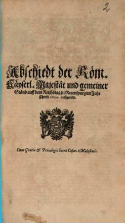 Abschiedt der Röm. Kays. Maj. vnd gemeiner Ständt auff dem Reichstag zu Regenspurg a. 1654 auffgericht