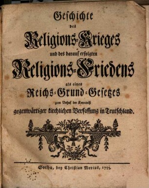 Geschichte des Religions-Krieges und des darauf erfolgten Religions-Friedens als eines Reichs-Grund-Gesetzes zum Behuf der Kenntniß gegenwärtiger kirchlichen Verfassung in Teutschland