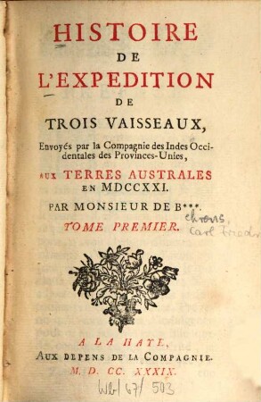 Histoire De L'Expédition De Trois Vaisseaux : Envoyés par la Compagnie des Indes-Occidentales des Provinces-Unies, Aux Terres Australes en MDCCXXI. 1