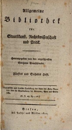 Allgemeine Bibliothek für Staatskunst, Rechtswissenschaft und Critik : hrsg. von den angesehensten Gelehrten Deutschlands. 5/6. 1810