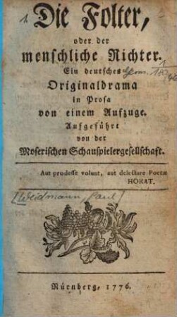 Die Folter, oder der menschliche Richter : Ein deutsches Originaldrama in Prosa von einem Aufzuge ; Aufgeführt von der Moserischen Schauspielergesellschaft