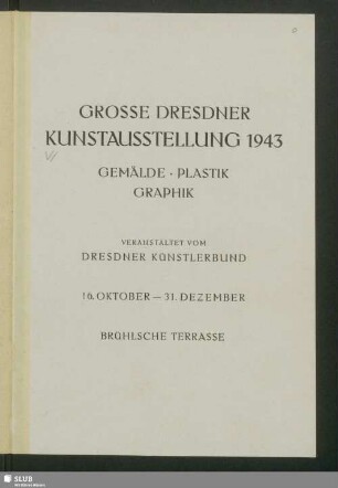 Grosse Dresdner Kunstausstellung 1943 : Gemälde, Plastik, Graphik : 16. Oktober - 31. Dezember