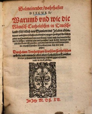 Wolmeinender wahrhafter Discurs warumb vnd wie die Römisch Catholischen in Teutschland sich billich von Spaniern vnd Jesuiten absondern ... sollen vnd können ...