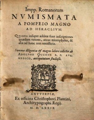 Impp. Romanorum Nvmismata A Pompeio Magno Ad Heraclivm : quibus insuper additæ sunt inscriptiones quædam veteres, arcus triumphales, [et] alia ad hanc rem necessaria