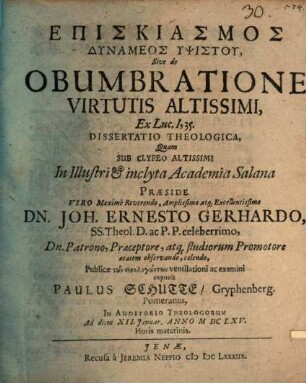 Episkiasmos dynameōs hypsistu, sive de obumbratione virtutis altissimi, ex Luc. I, v. 35. dissertatio theologica