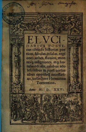Elucidarius poëticus : continens historias poeticas, fabulas, insulas, regiones, urbes, fluvios, montesque insigniores, atque hujusmodi alia, omnibus adolescentibus in poesi versantibus oppidoque necessarius ...