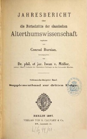 Jahresbericht über die Fortschritte der klassischen Altertumswissenschaft. 87 = Suppl.-Bd. 1897