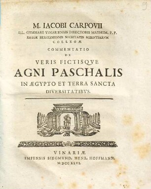 Iacobi Carpovii ... Commentatio De Veris Fictisqve Agni Paschalis in Aegypto Et Terra Sancta Diversitatibvs