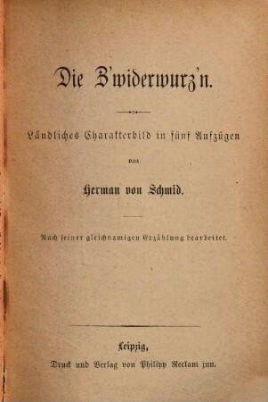 Die Z'widerwurz'n : ländliches Charakterbild in fünf Aufzügen ; nach seiner gleichnamigen Erzählung bearbeitet